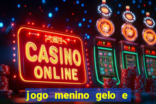 jogo menino gelo e menina lava